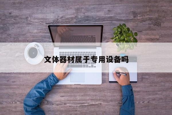 文體器材屬于專用設(shè)備嗎